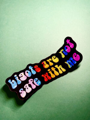 Bigots are NOT Safe with Me Sticker